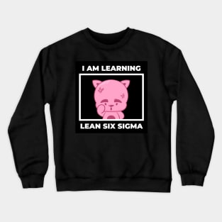 I am learning Lean Six Sigma Crewneck Sweatshirt